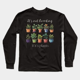 It's Not Hoarding If It's Plants Long Sleeve T-Shirt